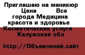 Приглашаю на маникюр  › Цена ­ 500 - Все города Медицина, красота и здоровье » Косметические услуги   . Калужская обл.